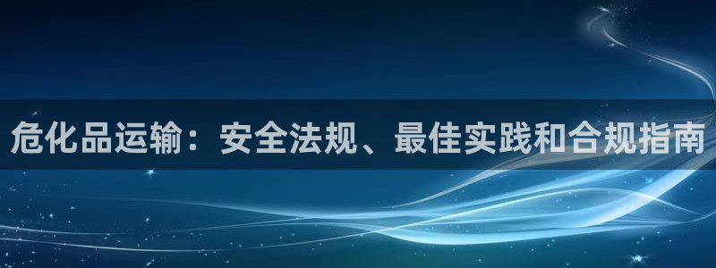 28圈app怎么注销：危化品运输：安全法规、最佳实践和合规指